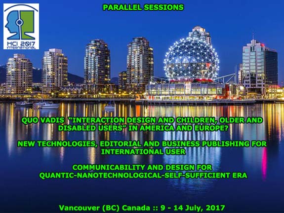 HCI International 2017 :: Parallel Sessions: Quo Vadis "Interaction Design and Children" in America and Europe? :: New Technologies, Editorial and Business Publishing for International Users :: Communicability and Design for Quantic-Nanotechnological-Self-Sufficient Era :: Vancouver (British Columbia) Canada :: July, 2017 :: Francisco V. Cipolla-Ficarra :: Chair Coordinator